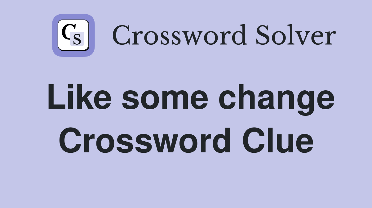 Like some change Crossword Clue Answers Crossword Solver